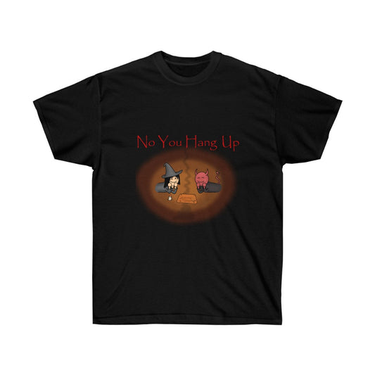 A black shirt with red text saying "No you hang up". The graphic on the shirt is depicting a witch and a demon talking via a Ouija board. There's a reddish orange and orange circle around the graphic.